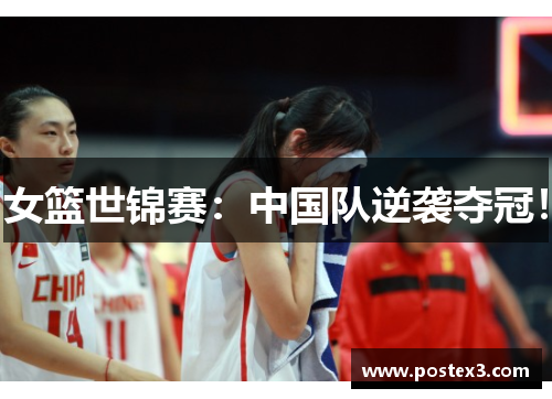 女篮世锦赛：中国队逆袭夺冠！