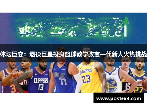 体坛巨变：退役巨星投身篮球教学改变一代新人火热挑战